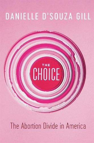 Бумажная книга «The Choice: The Abortion Divide in America», автор Даниэль Д'Соуза Гилл - фото №1