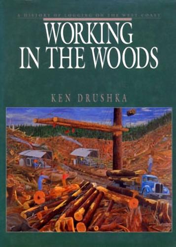 Паперова книга «Working in the Woods: A History of Logging on the West Coast», автор Кен Друшка - фото №1