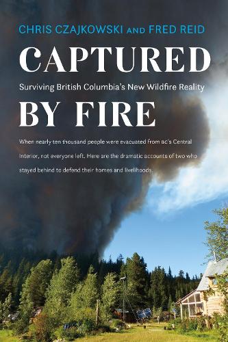 Паперова книга «Captured by Fire: Surviving British Columbia's New Wildfire Reality», авторів Кріс Чайковські, Фред Рід - фото №1