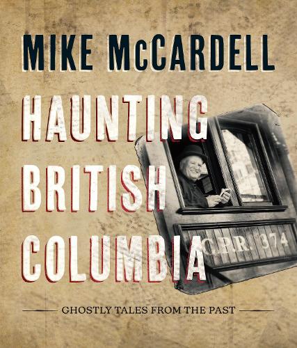 Бумажная книга «Haunting British Columbia: Ghostly Tales from the Past», автор Майк Маккарделл - фото №1