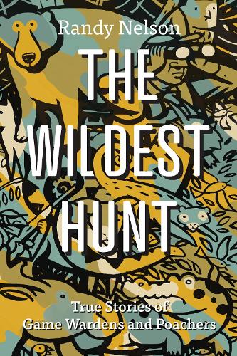 Бумажная книга «The Wildest Hunt: True Stories of Game Wardens and Poachers», автор Рэнди Нельсон - фото №1