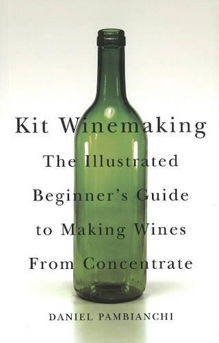 Бумажная книга «Kit Winemaking: The Illustrated Beginner's Guide to Making Wines from Concentrate», автор Дэниел Памбианчи - фото №1