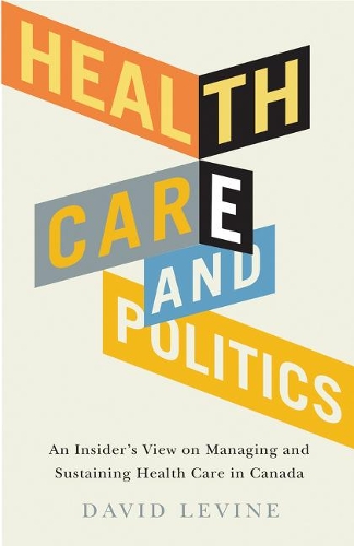 Бумажная книга «Health Care and Politics: An Insider's View on Managing and Sustaining Health Care in Canada», автор Дэвид Левин - фото №1
