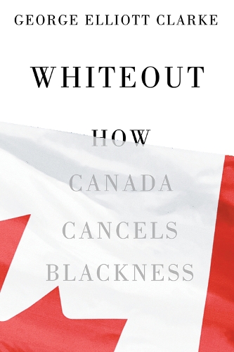 Паперова книга «Whiteout: How Canada Cancels Blackness», автор Джордж Елліотт Кларк - фото №1
