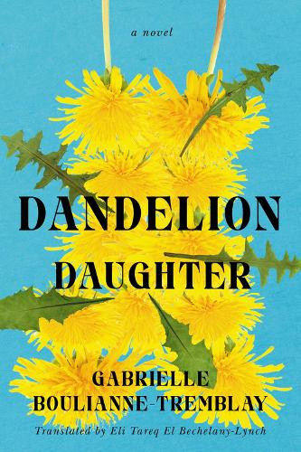 Паперова книга «Dandelion Daughter: A Novel», авторів Елай Тарек Ель Бехелані-Лінч, Габріель Буліан-Трембле - фото №1