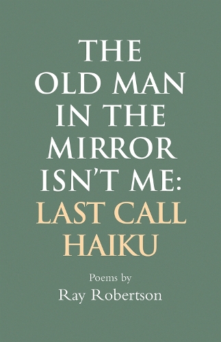 Бумажная книга «The Old Man in the Mirror Isn't Me: Last Call Haiku», автор Рэй Робертсон - фото №1