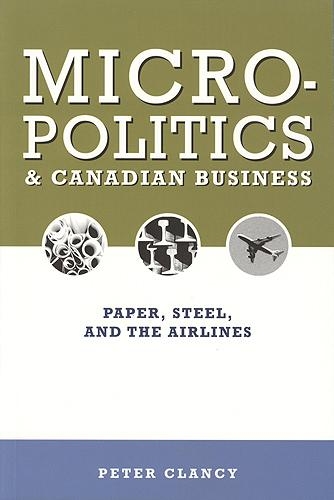 Бумажная книга «Micropolitics and Canadian Business: Paper, Steel, and the Airlines», автор Питер Клэнси - фото №1