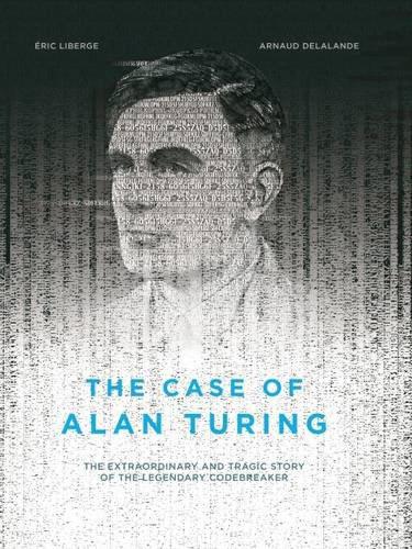 Бумажная книга «The Case Of Alan Turing: The Extraordinary and Tragic Story of the Legendary Codebreaker», авторов Дэвид Гомель, Эрик Либерж - фото №1