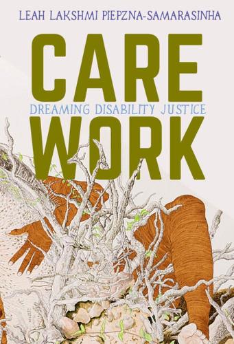 Бумажная книга «Care Work: Dreaming Disability Justice», автор Лия Лакшми Пиепжна-Самарасинья - фото №1