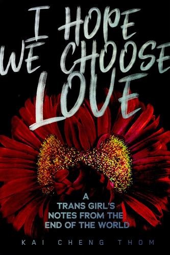 Бумажная книга «I Hope We Choose Love: A Trans Girl's Notes from the End of the World», автор Кай Ченг Том - фото №1