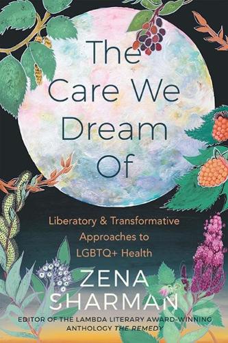 Бумажная книга «The Care We Dream Of: Liberatory & Transformative Approaches to LGBTQ+ Health», автор Зена Шарман - фото №1