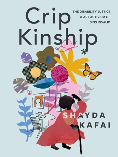 Бумажная книга «Crip Kinship: The Disability Justice & Art Activism of Sins Invalid», автор Шейда Кафаи - фото №1