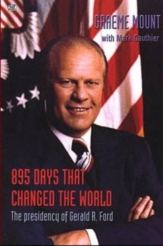 Бумажная книга «895 Days That Changed The World – The presidency of Gerald R. Ford», авторов Грэм Маунт, Марк Готье, Маунт Грэм - фото №1
