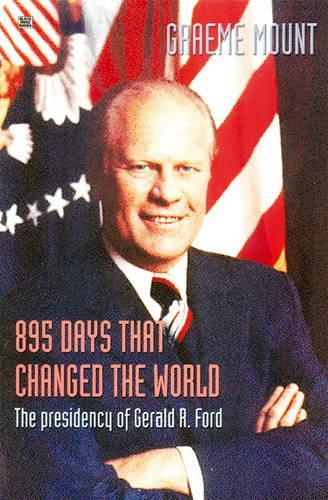 Бумажная книга «895 Days That Changed The World – The presidency of Gerald R. Ford», авторов Грэм Маунт, Марк Готье, Маунт Грэм - фото №1