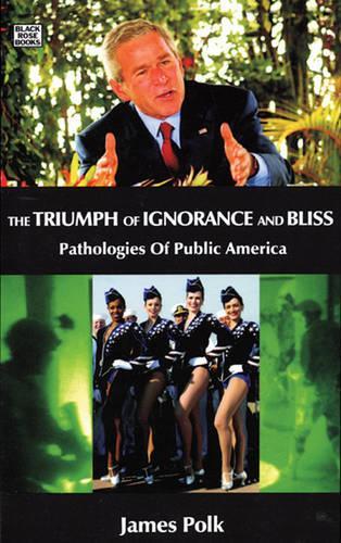 Бумажная книга «The Triumph Of Ignorance And Bliss – Pathologies of Public America», автор Джеймс Полк - фото №1