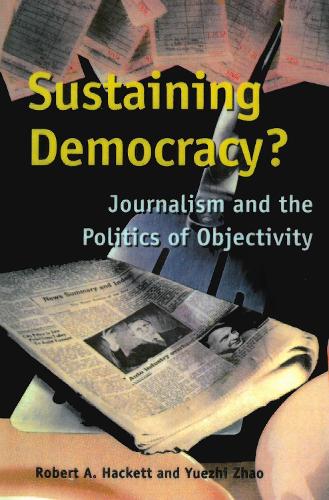 Паперова книга «Sustaining Democracy?: Journalism and the Politics of Objectivity», авторів Роберт А. Хакетт, Юечжі Чжао - фото №1