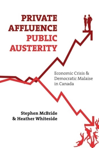 Бумажная книга «Private Affluence, Public Austerity: Economic Crisis and Democratic Malaise in Canada», авторов Хизер Уайтсайд, Стивен Макбрайд - фото №1