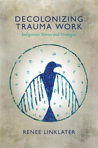 Паперова книга «Decolonizing Trauma Work: Indigenous Stories and Strategies», автор Рене Лінклейтер - фото №1