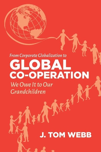 Бумажная книга «From Corporate Globalization to Global Co-operation: We Owe It to Our Grandchildren», автор Том Уэбб - фото №1