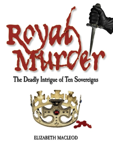 Паперова книга «Royal Murder: The Deadly Intrigue of Ten Sovereigns», автор Елізабет Маклеод - фото №1