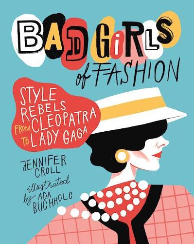 Паперова книга «Bad Girls of Fashion: Style Rebels from Cleopatra to Lady Gaga», автор Дженніфер Кролл - фото №1