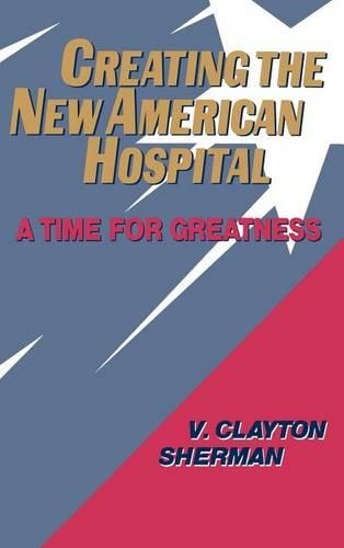 Бумажная книга «Creating the New American Hospital: A Time for Greatness», автор В. Клейтон Шерман - фото №1