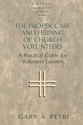 Бумажная книга «The Proper Care and Feeding of Church Volunteers: A Practical Guide for Volunteer Leaders», автор Гэри А. Петри - фото №1