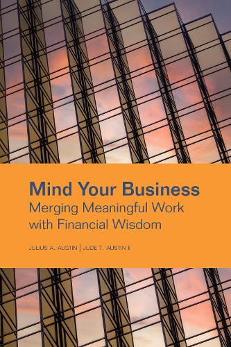 Бумажная книга «Mind Your Business: Merging Meaningful Work with Financial Wisdom», авторов Джуд Т. Остин II, Джулиус А. Остин - фото №1