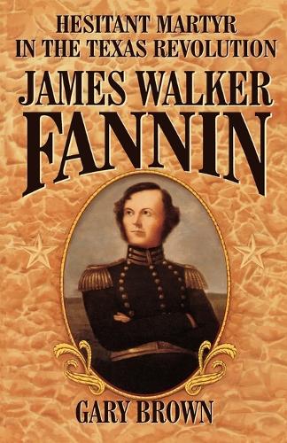Паперова книга «Hesitant Martyr of the Texas Revolution: James Walker Fannin», автор Гері Браун - фото №1