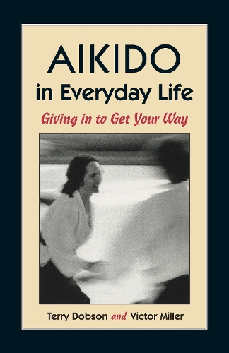 Паперова книга «Aikido in Everyday Life: Giving in to Get Your Way», авторів Террі Добсон, Віктор Міллер - фото №1