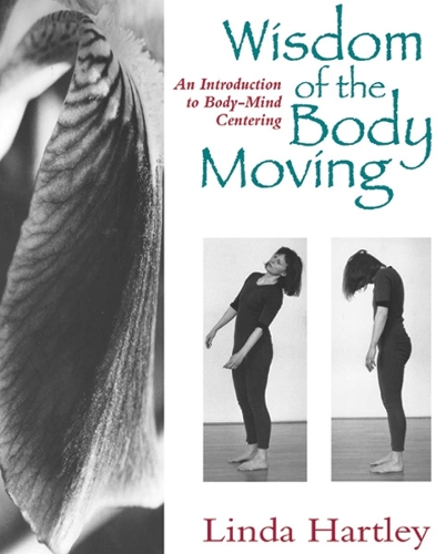 Паперова книга «Wisdom of the Body Moving: An Introduction to Body-Mind Centering», автор Лінда Гартлі - фото №1