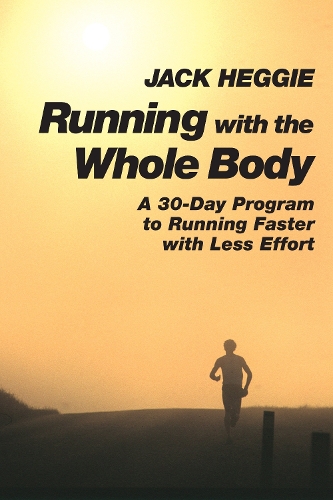 Паперова книга «Running with the Whole Body: A 30-Day Program to Running Faster with Less Effort», автор Джек Хеггі - фото №1