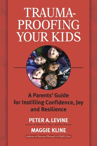 Бумажная книга «Trauma-Proofing Your Kids: A Parents' Guide for Instilling Confidence, Joy and Resilience», авторов Мэгги Клайн, Питер А. Льюин - фото №1