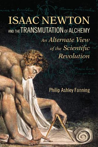 Паперова книга «Isaac Newton and the Transmutation of Alchemy: An Alternative View of the Scientific Revolution», автор Філіп Ешлі Феннінг - фото №1