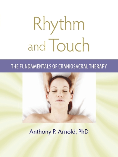 Бумажная книга «Rhythm and Touch: The Fundamentals of Craniosacral Therapy», автор Энтони П. Арнольд - фото №1