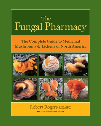 Бумажная книга «The Fungal Pharmacy: The Complete Guide to Medicinal Mushrooms and Lichens of North America», автор Роберт Роджерс - фото №1