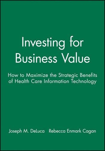 Бумажная книга «Investing for Business Value: How to Maximize the Strategic Benefits of Health Care Information Technology», авторов Джозеф М. ДеЛука, Ребекка Энмарк Кейган - фото №1