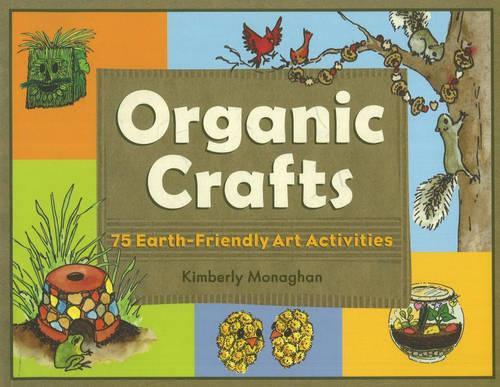 Паперова книга «Organic Crafts: 75 Earth-Friendly Art Activities», автор Кімберлі Монаган - фото №1