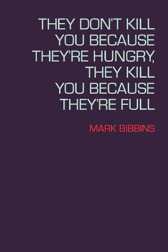 Бумажная книга «They Don't Kill You Because They're Hungry, They Kill You Because They're Full», автор Марк Биббинс - фото №1