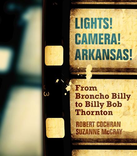 Бумажная книга «Lights! Camera! Arkansas!: From Broncho Billy to Billy Bob Thornton», авторов Роберт Кокран, Сюзанна Маккрей - фото №1