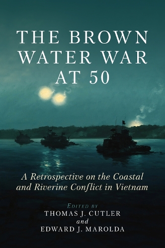 Бумажная книга «The Brown Water War at 50: A Retrospective on the Coastal and Riverine Conflict in Vietnam», авторов Эдвард Марольда, Томас Дж. Катлер - фото №1