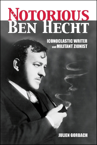 Паперова книга «The Notorious Ben Hecht: Iconoclastic Writer and Militant Zionist», автор Джуліан Горбах - фото №1