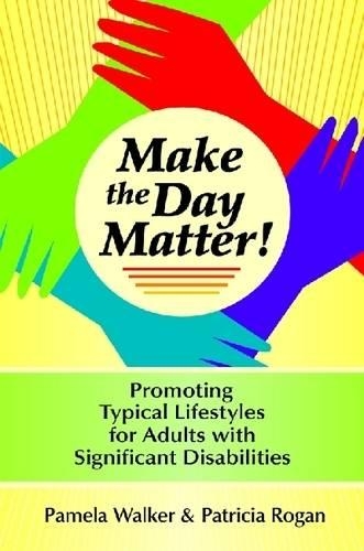 Бумажная книга «Make the Day Matter!: Promoting Typical Lifestyles for Adults with Significant Disabilities», авторов Памела М. Уокер, Патриция М. Роган - фото №1