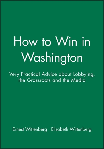 Паперова книга «How to Win in Washington: Very Practical Advice about Lobbying, the Grassroots and the Media», авторів Елізабет Віттенберг, Ернест Віттенберг - фото №1