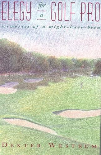 Бумажная книга «Elegy for a Golf Pro: Memories of a Might-Have-Been», автор Декстер Веструм - фото №1