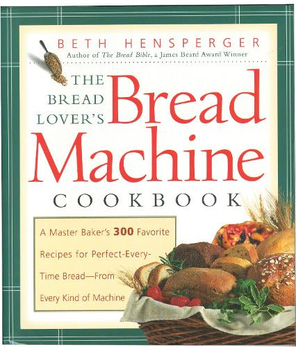 Паперова книга «The Bread Lover's Bread Machine Cookbook: A Master Baker's 300 Favorite Recipes for Perfect-Every-Time Bread-From Every Kind of Machine», автор Бет Хенспергер - фото №1