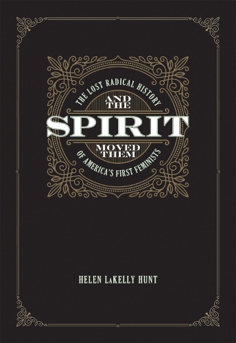 Бумажная книга «And The Spirit Moved Them: The Lost Radical History of America's First Feminists», автор Хелен ЛаКелли Хант - фото №1