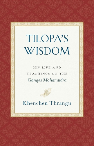 Бумажная книга «Tilopa's Wisdom: His Life and Teachings on the Ganges Mahamudra», автор Кхенчен Тхрангу - фото №1