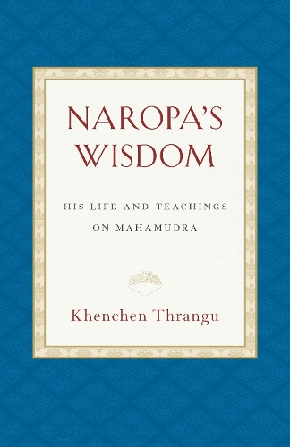Паперова книга «Naropa's Wisdom: His Life and Teachings on Mahamudra», автор Кхенчен Транґу - фото №1