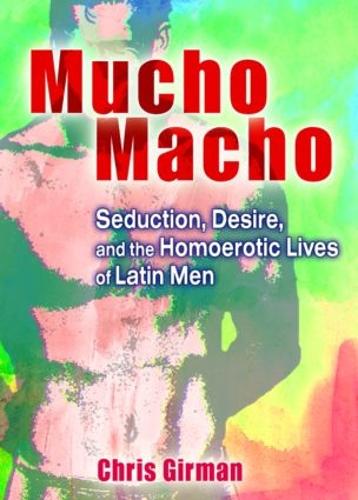 Бумажная книга «Mucho Macho: Seduction, Desire, and the Homoerotic Lives of Latin Men», автор Крис Гирман - фото №1
